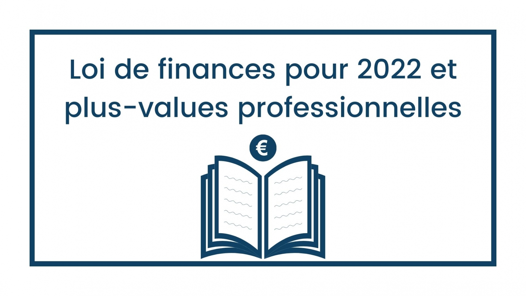 Les changements apportés par la loi de finances pour 2022 dans le cadre des plus-values professionnelles 